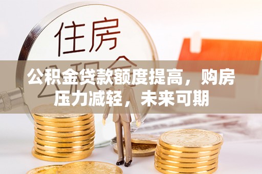 隆化公积金贷款额度提高，购房压力减轻，未来可期