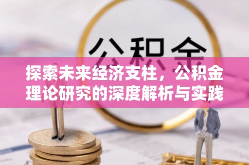 隆化探索未来经济支柱，公积金理论研究的深度解析与实践意义