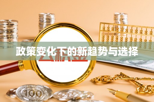 隆化政策变化下的新趋势与选择