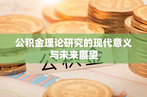 隆化公积金理论研究的现代意义与未来展望