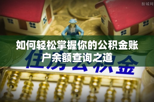 隆化如何轻松掌握你的公积金账户余额查询之道