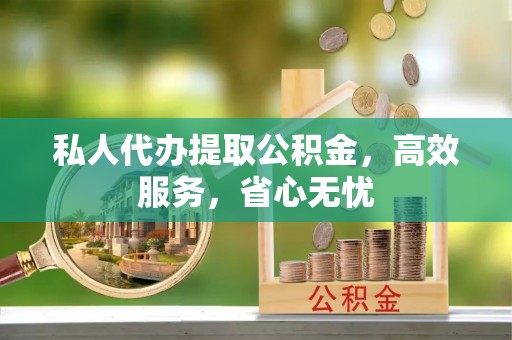 隆化私人代办提取公积金，高效服务，省心无忧