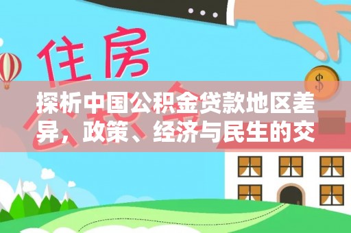 隆化探析中国公积金贷款地区差异，政策、经济与民生的交织影响
