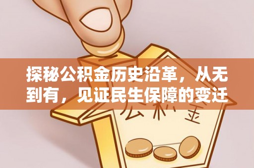 隆化探秘公积金历史沿革，从无到有，见证民生保障的变迁