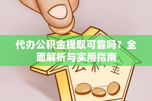 隆化代办公积金提取可靠吗？全面解析与实用指南