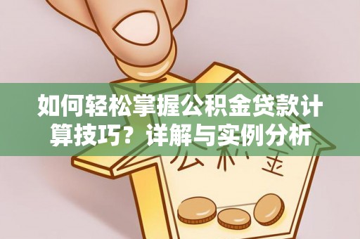 隆化如何轻松掌握公积金贷款计算技巧？详解与实例分析