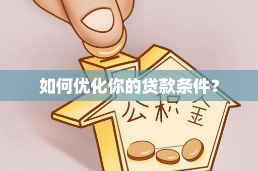 隆化如何优化你的贷款条件？