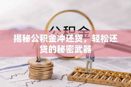 隆化揭秘公积金冲还贷，轻松还贷的秘密武器