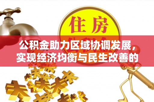 隆化公积金助力区域协调发展，实现经济均衡与民生改善的新路径
