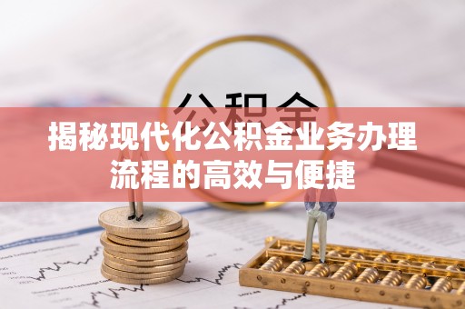 隆化揭秘现代化公积金业务办理流程的高效与便捷
