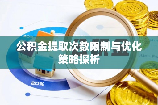 隆化公积金提取次数限制与优化策略探析