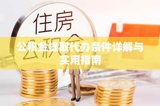 隆化公积金提取代办条件详解与实用指南