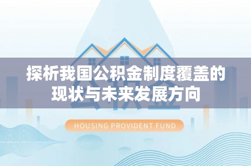 隆化探析我国公积金制度覆盖的现状与未来发展方向