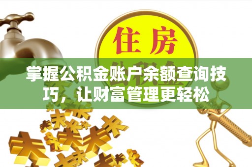 隆化掌握公积金账户余额查询技巧，让财富管理更轻松