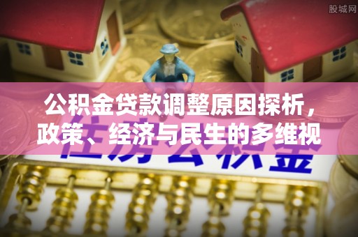 隆化公积金贷款调整原因探析，政策、经济与民生的多维视角