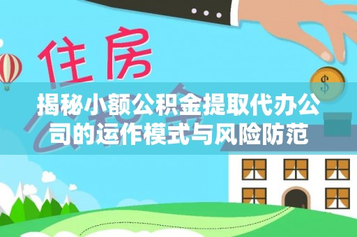 隆化揭秘小额公积金提取代办公司的运作模式与风险防范