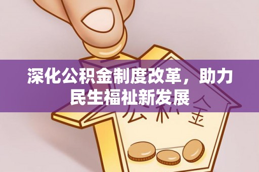 隆化深化公积金制度改革，助力民生福祉新发展