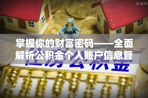 隆化掌握你的财富密码——全面解析公积金个人账户信息管理与优化
