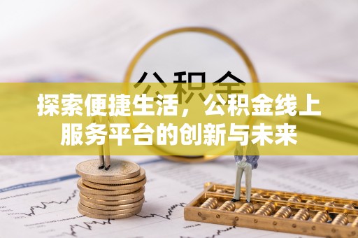 隆化探索便捷生活，公积金线上服务平台的创新与未来