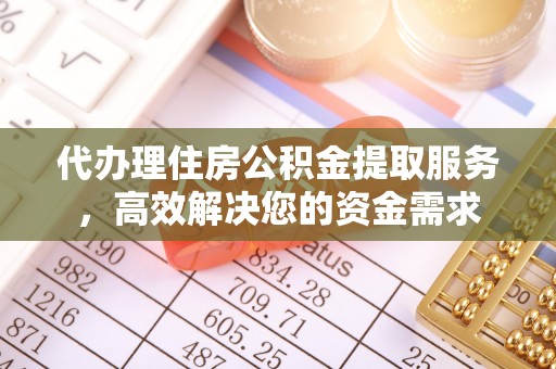 隆化代办理住房公积金提取服务，高效解决您的资金需求