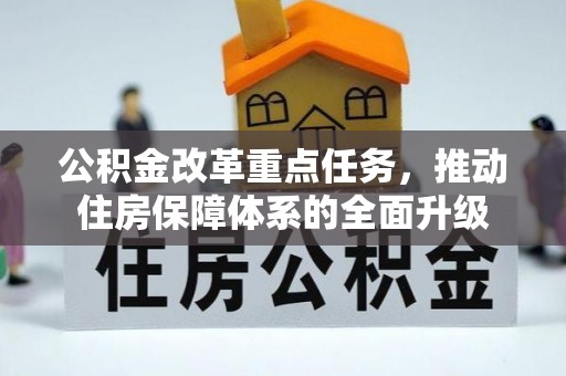 隆化公积金改革重点任务，推动住房保障体系的全面升级