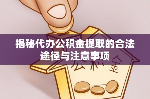 隆化揭秘代办公积金提取的合法途径与注意事项