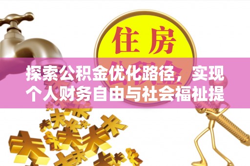 隆化探索公积金优化路径，实现个人财务自由与社会福祉提升的桥梁
