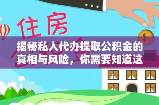 隆化揭秘私人代办提取公积金的真相与风险，你需要知道这些！