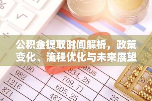 隆化公积金提取时间解析，政策变化、流程优化与未来展望