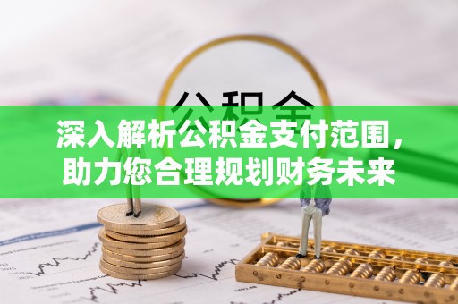 隆化深入解析公积金支付范围，助力您合理规划财务未来