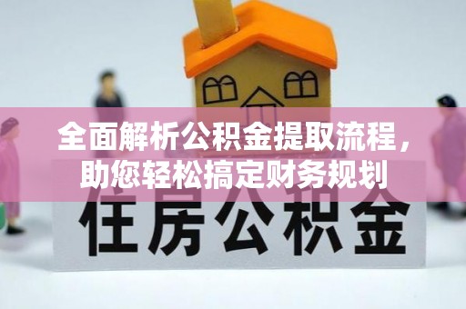 隆化全面解析公积金提取流程，助您轻松搞定财务规划