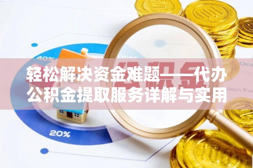 隆化轻松解决资金难题——代办公积金提取服务详解与实用指南