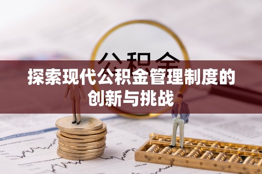 隆化探索现代公积金管理制度的创新与挑战