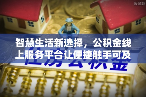 隆化智慧生活新选择，公积金线上服务平台让便捷触手可及