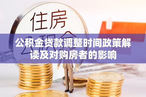 隆化公积金贷款调整时间政策解读及对购房者的影响