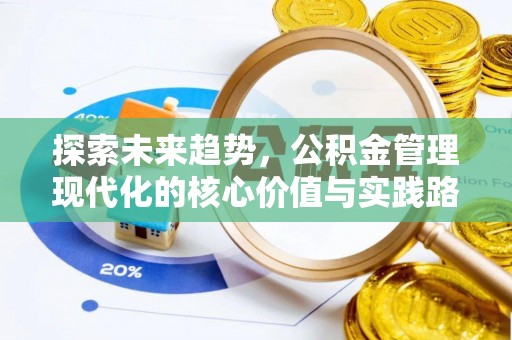 隆化探索未来趋势，公积金管理现代化的核心价值与实践路径