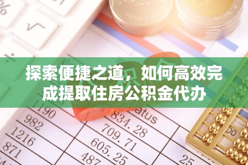 隆化探索便捷之道，如何高效完成提取住房公积金代办