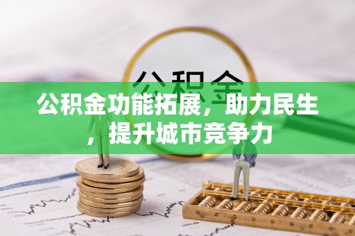 隆化公积金功能拓展，助力民生，提升城市竞争力