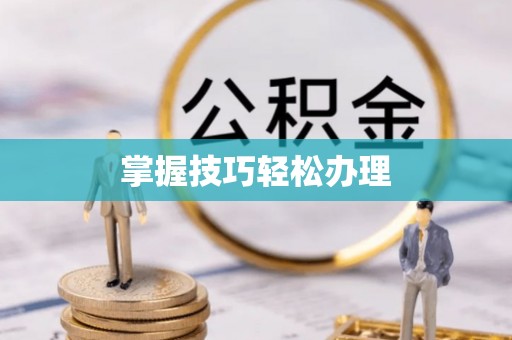 隆化掌握技巧轻松办理