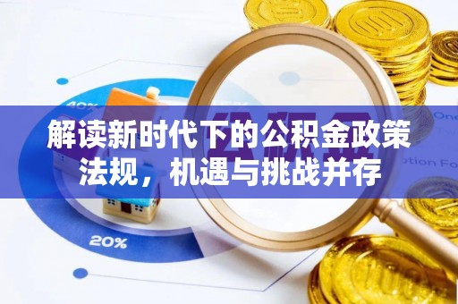 隆化解读新时代下的公积金政策法规，机遇与挑战并存