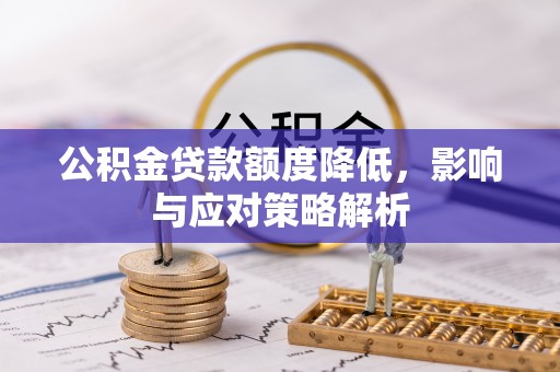 隆化公积金贷款额度降低，影响与应对策略解析