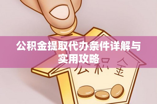隆化公积金提取代办条件详解与实用攻略