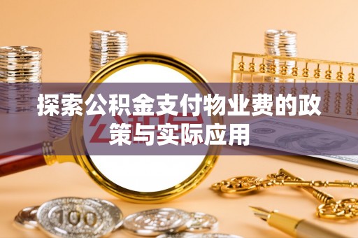 隆化探索公积金支付物业费的政策与实际应用