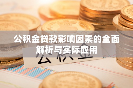 隆化公积金贷款影响因素的全面解析与实际应用