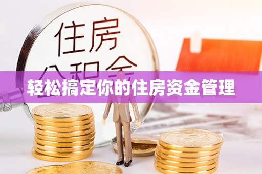 隆化轻松搞定你的住房资金管理