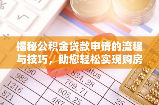 隆化揭秘公积金贷款申请的流程与技巧，助您轻松实现购房梦