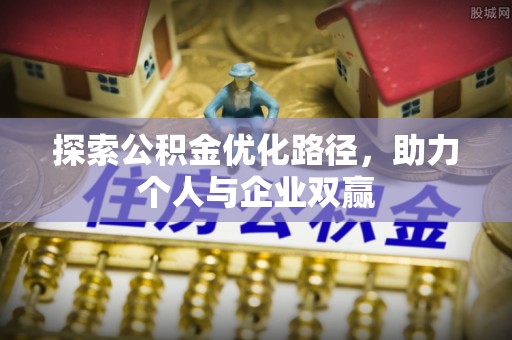 隆化探索公积金优化路径，助力个人与企业双赢