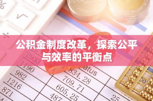 隆化公积金制度改革，探索公平与效率的平衡点