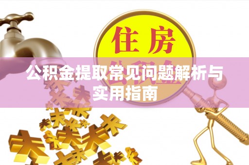 隆化公积金提取常见问题解析与实用指南