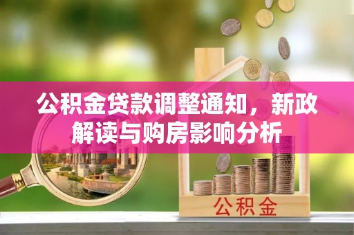 隆化公积金贷款调整通知，新政解读与购房影响分析